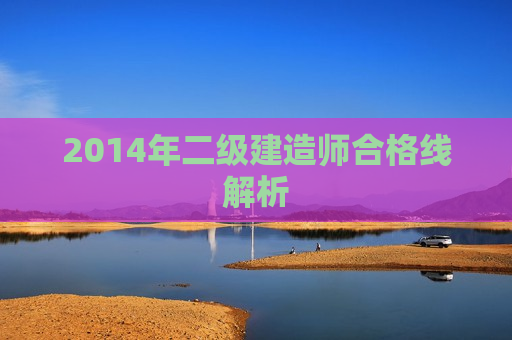 2014年二级建造师合格线解析