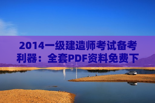 2014一级建造师考试备考利器：全套PDF资料免费下载