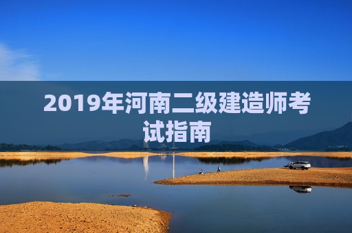 2019年河南二级建造师考试指南