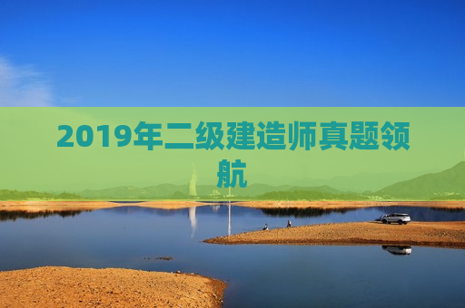 2019年二级建造师真题领航