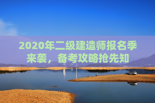 2020年二级建造师报名季来袭，备考攻略抢先知