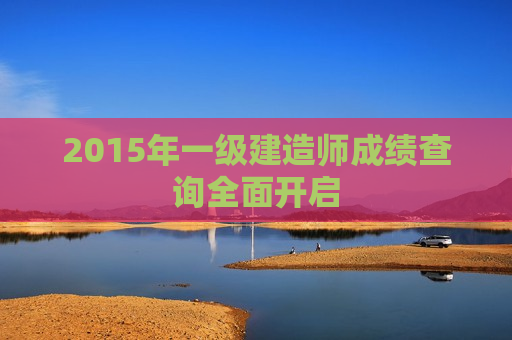 2015年一级建造师成绩查询全面开启