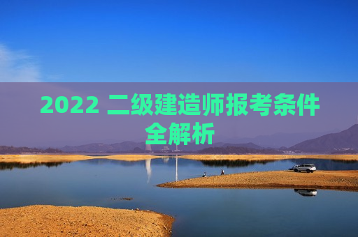 2022 二级建造师报考条件全解析