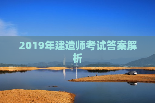 2019年建造师考试答案解析