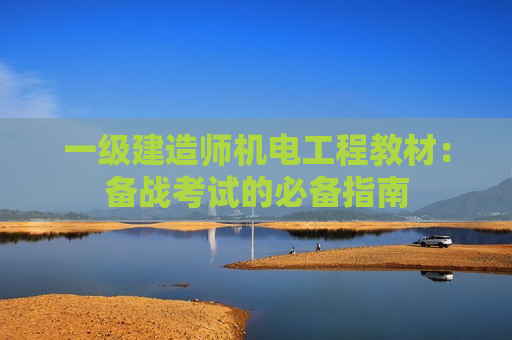 一级建造师机电工程教材：备战考试的必备指南