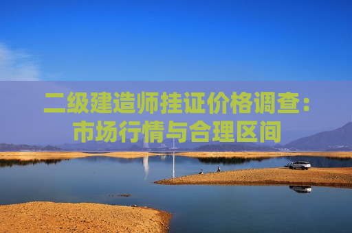 二级建造师挂证价格调查：市场行情与合理区间