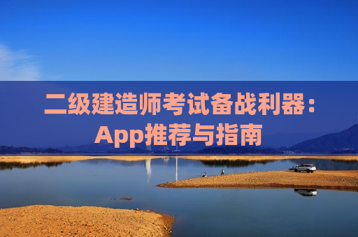 二级建造师考试备战利器：App推荐与指南