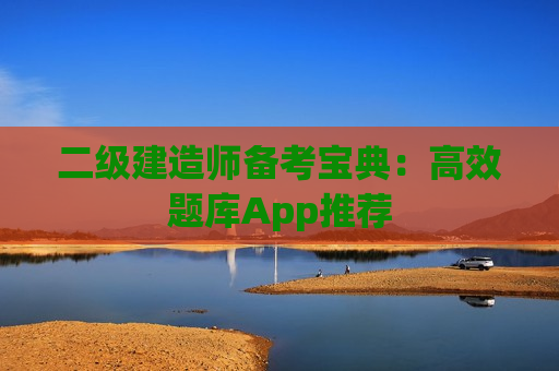 二级建造师备考宝典：高效题库App推荐